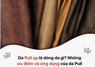 Da Pull up là dòng da gì? Những ưu điểm và ứng dụng của da Pull up hiện nay