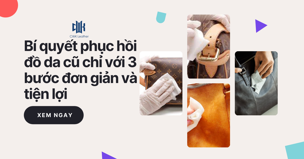 Bí quyết phục hồi đồ da cũ chỉ với 3 bước đơn giản và tiện lợi