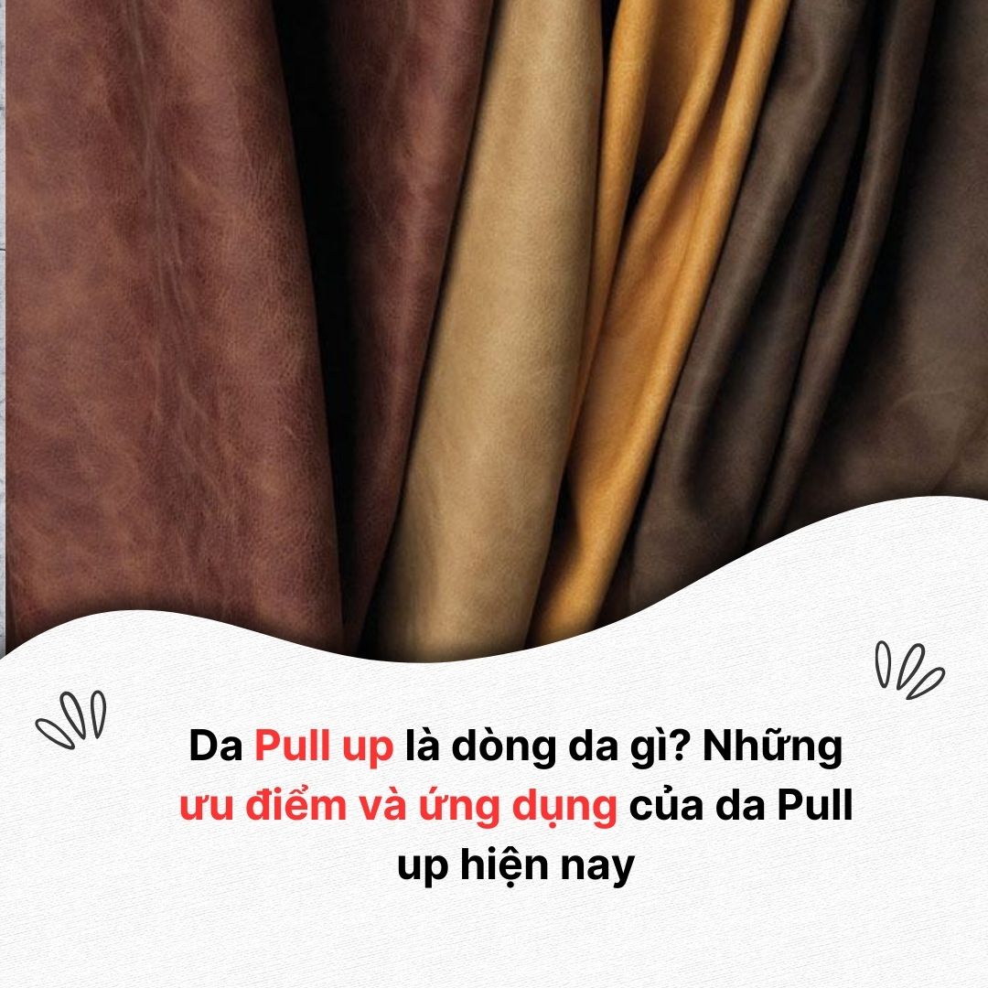 Da Pull up là dòng da gì? Những ưu điểm và ứng dụng của da Pull up hiện nay