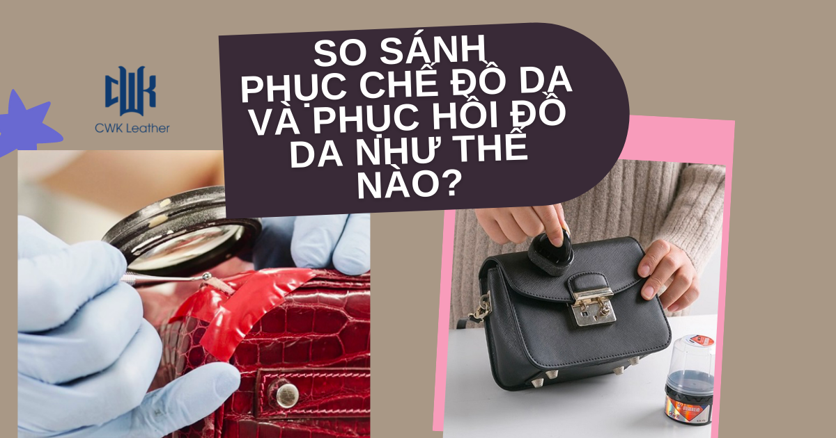 So sánh phục chế đồ da và phục hồi đồ da như thế nào?